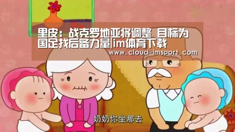 里皮:战克罗地亚将调整 目标为国足找后备力量|im体育下载(图4) im体育APP