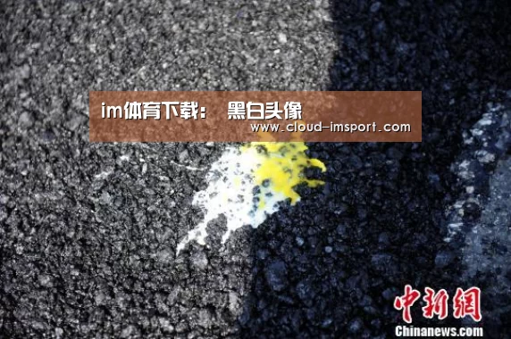 im体育下载:
黑白头像(图2) im体育网址